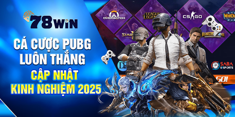 Cá Cược PUBG 78WIN – Hướng Dẫn Chơi Hiệu Quả 4 Kinh Nghiệm Cá Cược PUBG Luôn Thắng - Cập Nhật Mới Nhất 2025