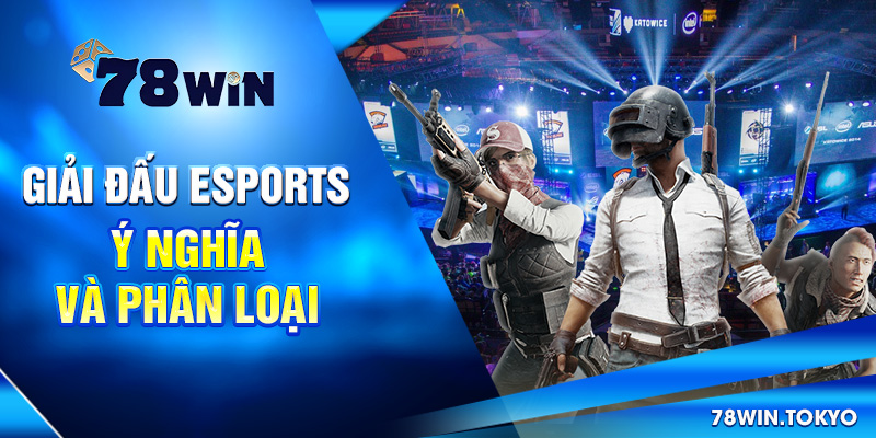 Giải đấu Esports: Ý nghĩa và phân loại