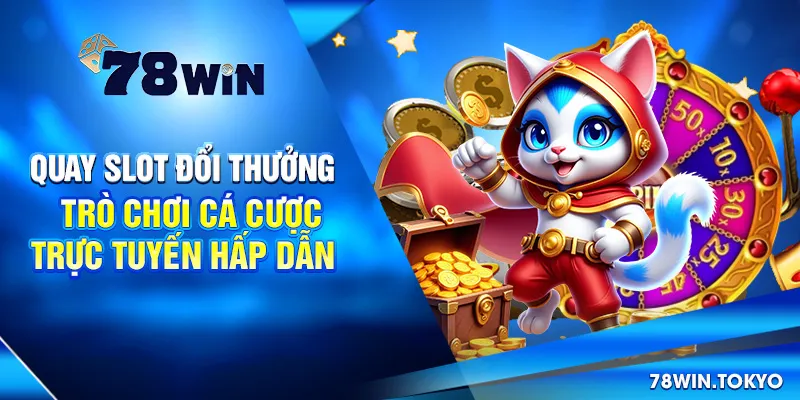Quay Slot Đổi Thưởng - Trò Chơi Cá Cược Trực Tuyến 2025 5 Quay Slot Đổi Thưởng - Trò Chơi Cá Cược Trực Tuyến Hấp Dẫn