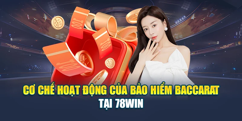Nhận Quà Từ Khuyến Mãi Bảo Hiểm Baccarat Tại Nhà Cái 78WIN 6 Cơ chế hoạt động của bảo hiểm baccarat tại 78WIN