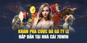 Khám Phá Cược Đá Gà Tỷ Lệ Hấp Dẫn Tại Nhà Cái 78WIN