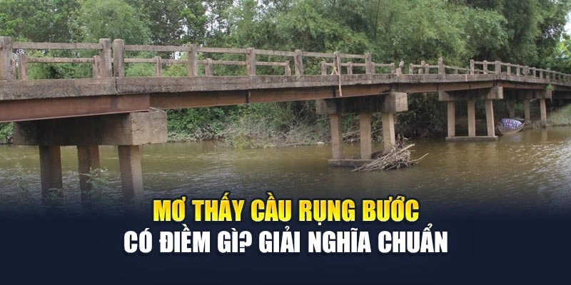 Mơ Thấy Cầu Rụng Bước Có Điềm Gì? Giải Nghĩa Chuẩn